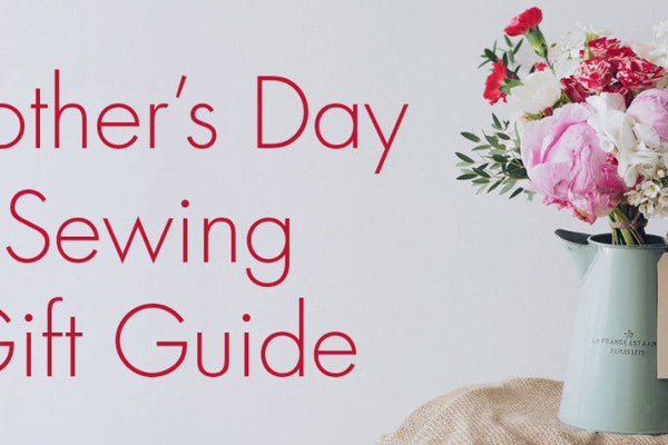 Mother's Day Sewing Gift Guide