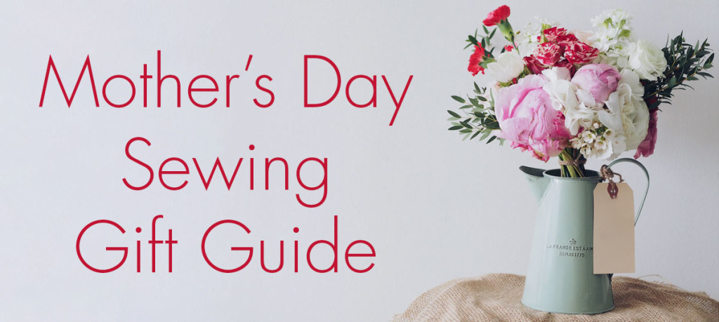 Mother's Day Sewing Gift Guide